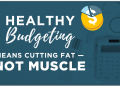 Healthy Budgeting Means Cutting Fat—Not Muscle
