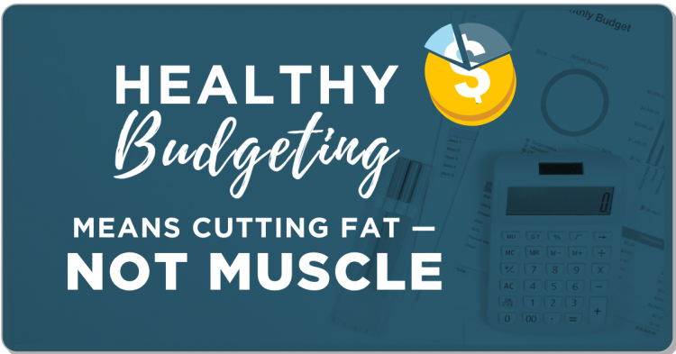 Healthy Budgeting Means Cutting Fat—Not Muscle